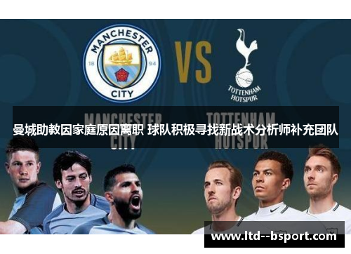 曼城助教因家庭原因离职 球队积极寻找新战术分析师补充团队