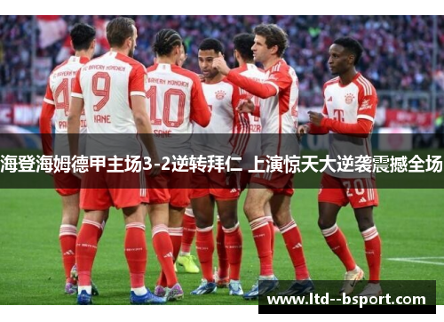 海登海姆德甲主场3-2逆转拜仁 上演惊天大逆袭震撼全场