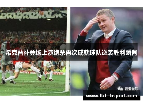 希克替补登场上演绝杀再次成就球队逆袭胜利瞬间 希克替补登场上演绝杀再次成就球队逆袭胜利瞬间