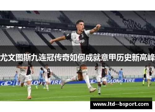尤文图斯九连冠传奇如何成就意甲历史新高峰